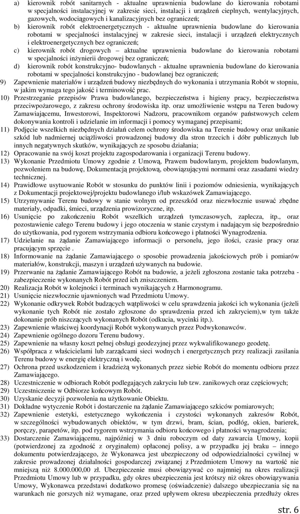 instalacji i urządzeń elektrycznych i elektroenergetycznych bez ograniczeń; c) kierownik robót drogowych aktualne uprawnienia budowlane do kierowania robotami w specjalności inżynierii drogowej bez