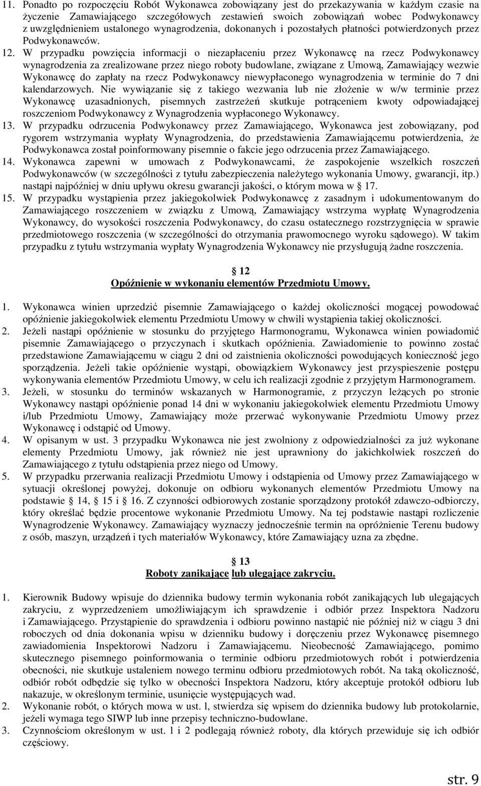 W przypadku powzięcia informacji o niezapłaceniu przez Wykonawcę na rzecz Podwykonawcy wynagrodzenia za zrealizowane przez niego roboty budowlane, związane z Umową, Zamawiający wezwie Wykonawcę do