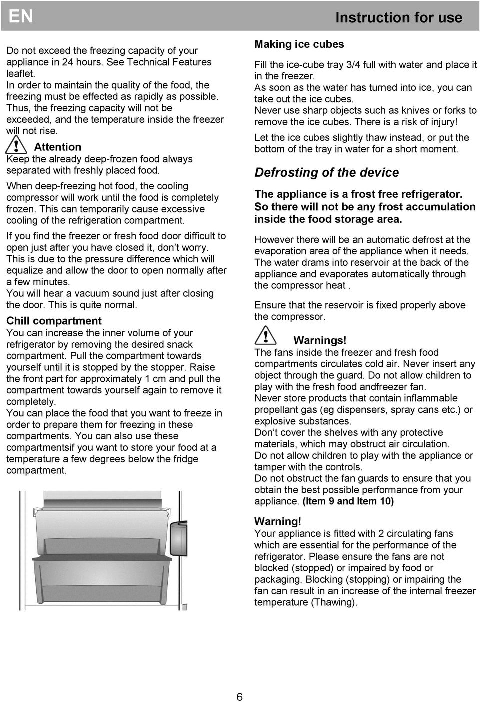 Thus, the freezing capacity will not be exceeded, and the temperature inside the freezer will not rise. Attention Keep the already deep-frozen food always separated with freshly placed food.