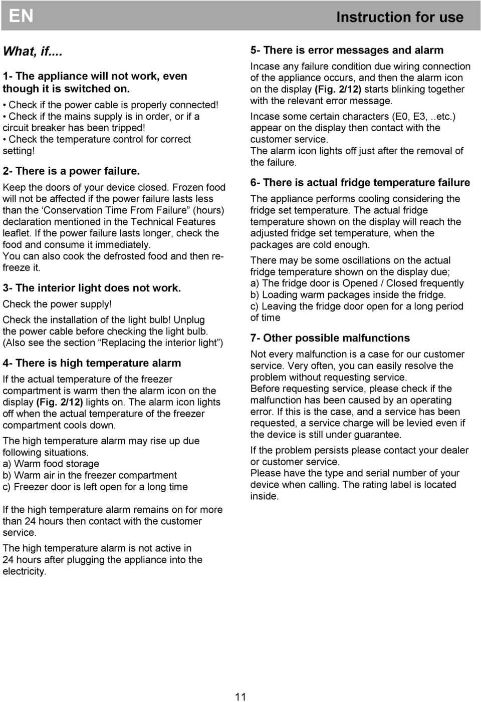 Frozen food will not be affected if the power failure lasts less than the Conservation Time From Failure (hours) declaration mentioned in the Technical Features leaflet.