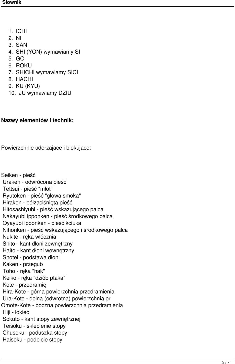 pieść Hitosashiyubi - pieść wskazującego palca Nakayubi ipponken - pieść środkowego palca Oyayubi ipponken - pieść kciuka Nihonken - pieść wskazującego i środkowego palca Nukite - ręka włócznia Shito