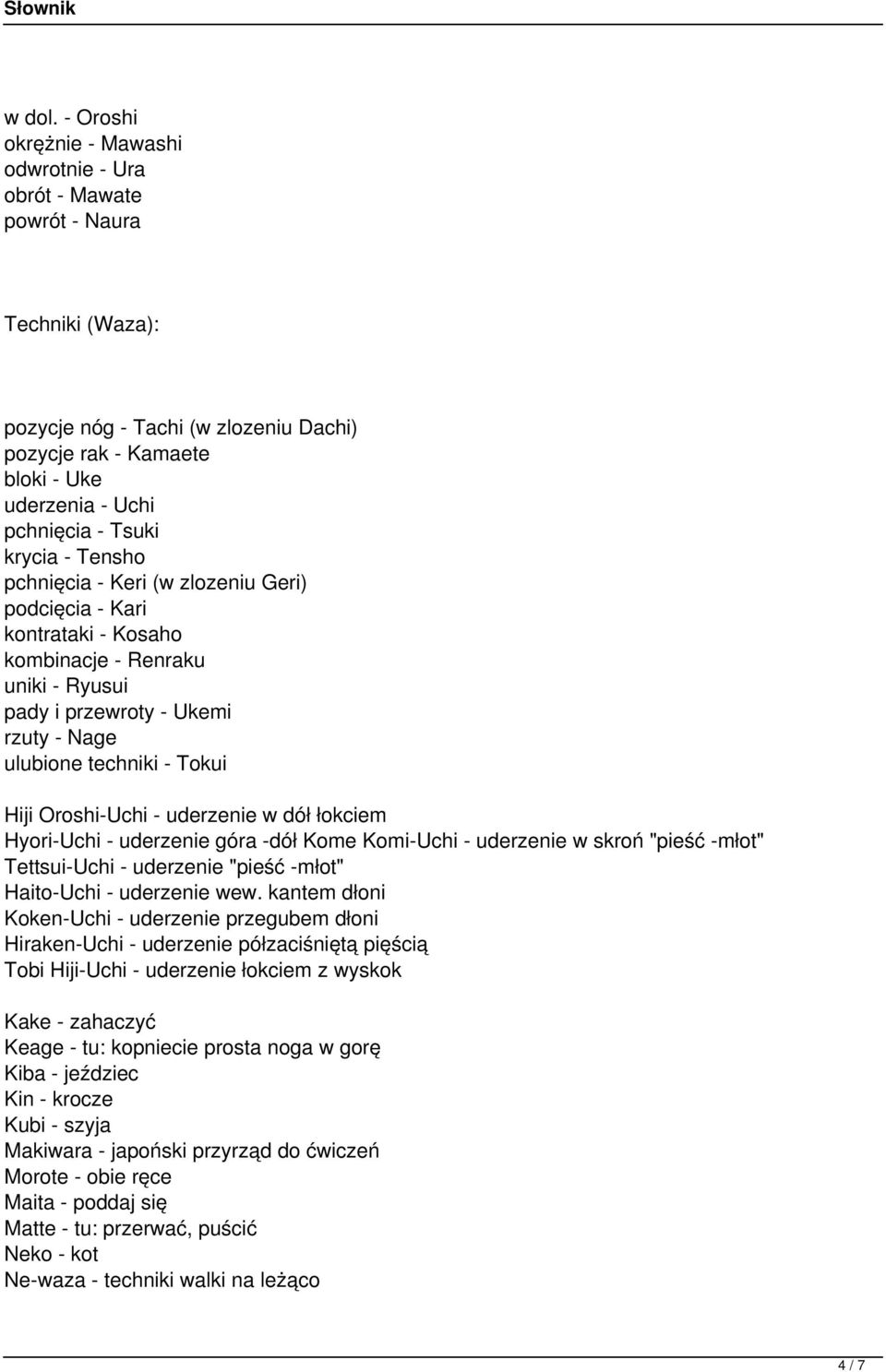 krycia - Tensho pchnięcia - Keri (w zlozeniu Geri) podcięcia - Kari kontrataki - Kosaho kombinacje - Renraku uniki - Ryusui pady i przewroty - Ukemi rzuty - Nage ulubione techniki - Tokui Hiji