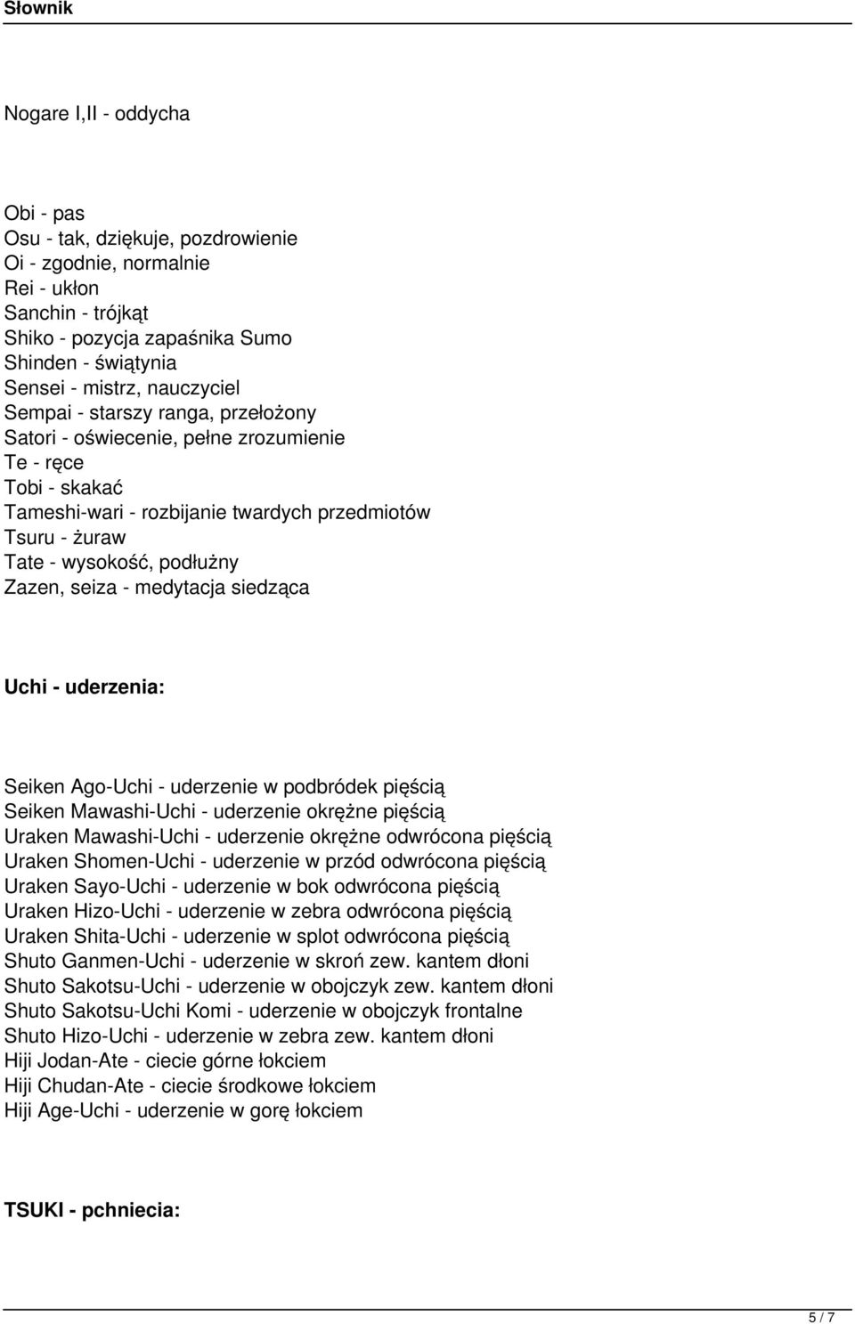 medytacja siedząca Uchi - uderzenia: Seiken Ago-Uchi - uderzenie w podbródek pięścią Seiken Mawashi-Uchi - uderzenie okrężne pięścią Uraken Mawashi-Uchi - uderzenie okrężne odwrócona pięścią Uraken