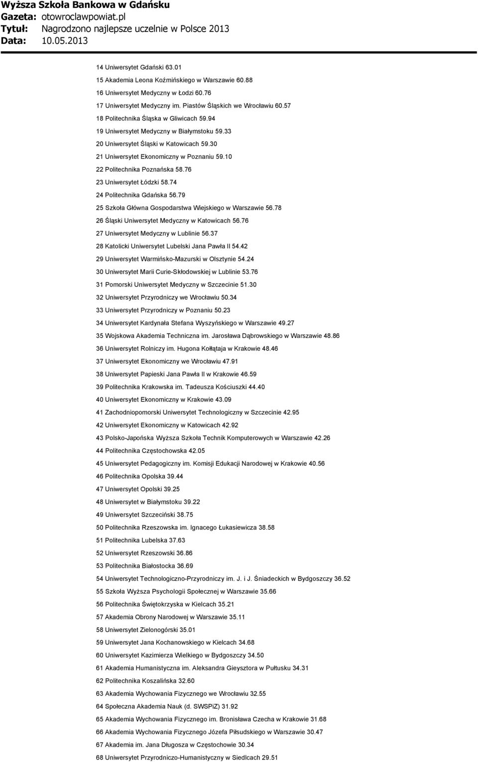 10 22 Politechnika Poznańska 58.76 23 Uniwersytet Łódzki 58.74 24 Politechnika Gdańska 56.79 25 Szkoła Główna Gospodarstwa Wiejskiego w Warszawie 56.78 26 Śląski Uniwersytet Medyczny w Katowicach 56.