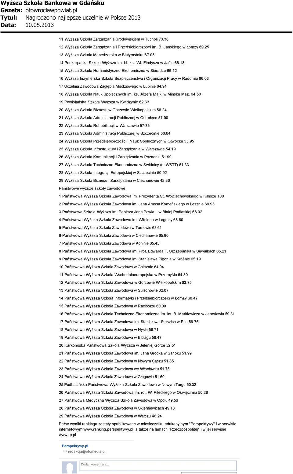 12 16 Wyższa Inżynierska Szkoła Bezpieczeństwa i Organizacji Pracy w Radomiu 66.03 17 Uczelnia Zawodowa Zagłębia Miedziowego w Lubinie 64.94 18 Wyższa Szkoła Nauk Społecznych im. ks.