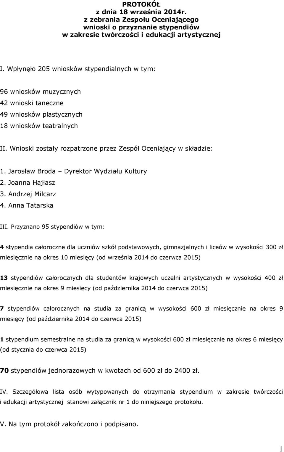 Wnioski zostały rozpatrzone przez Zespół Oceniający w składzie: 1. Jarosław Broda Dyrektor Wydziału Kultury 2. Joanna Hajłasz 3. Andrzej Milcarz 4. Anna Tatarska III.