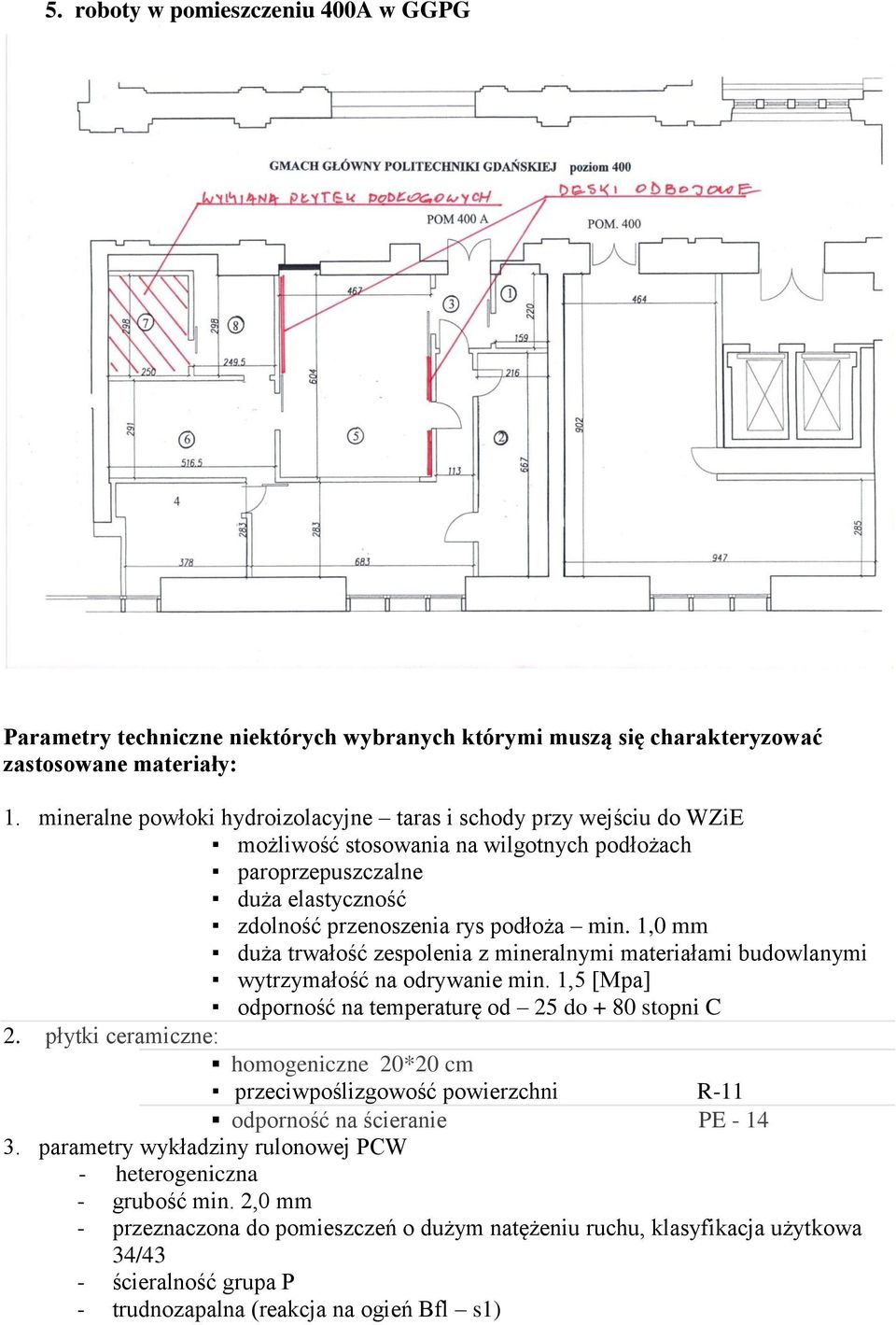 1,0 mm duża trwałość zespolenia z mineralnymi materiałami budowlanymi wytrzymałość na odrywanie min. 1,5 [Mpa] odporność na temperaturę od 25 do + 80 stopni C 2.