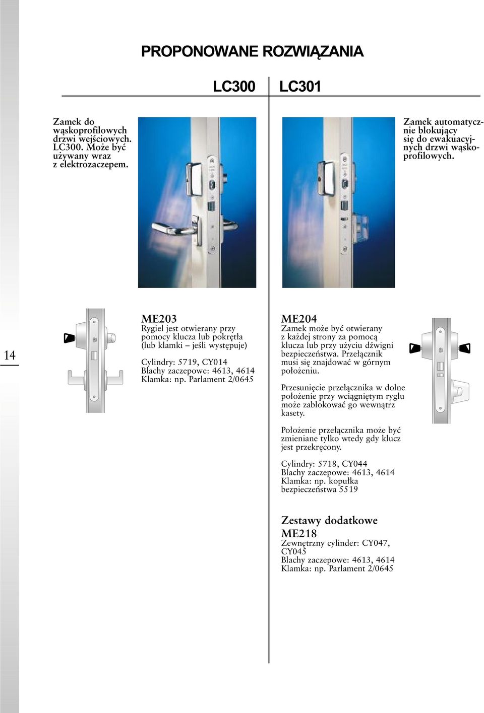 14 ME203 Rygiel jest otwierany przy pomocy klucza lub pokr t a (lub klamki jeêli wyst puje) Cylindry: 5719, CY014 Blachy zaczepowe: 4613, 4614 Klamka: np.