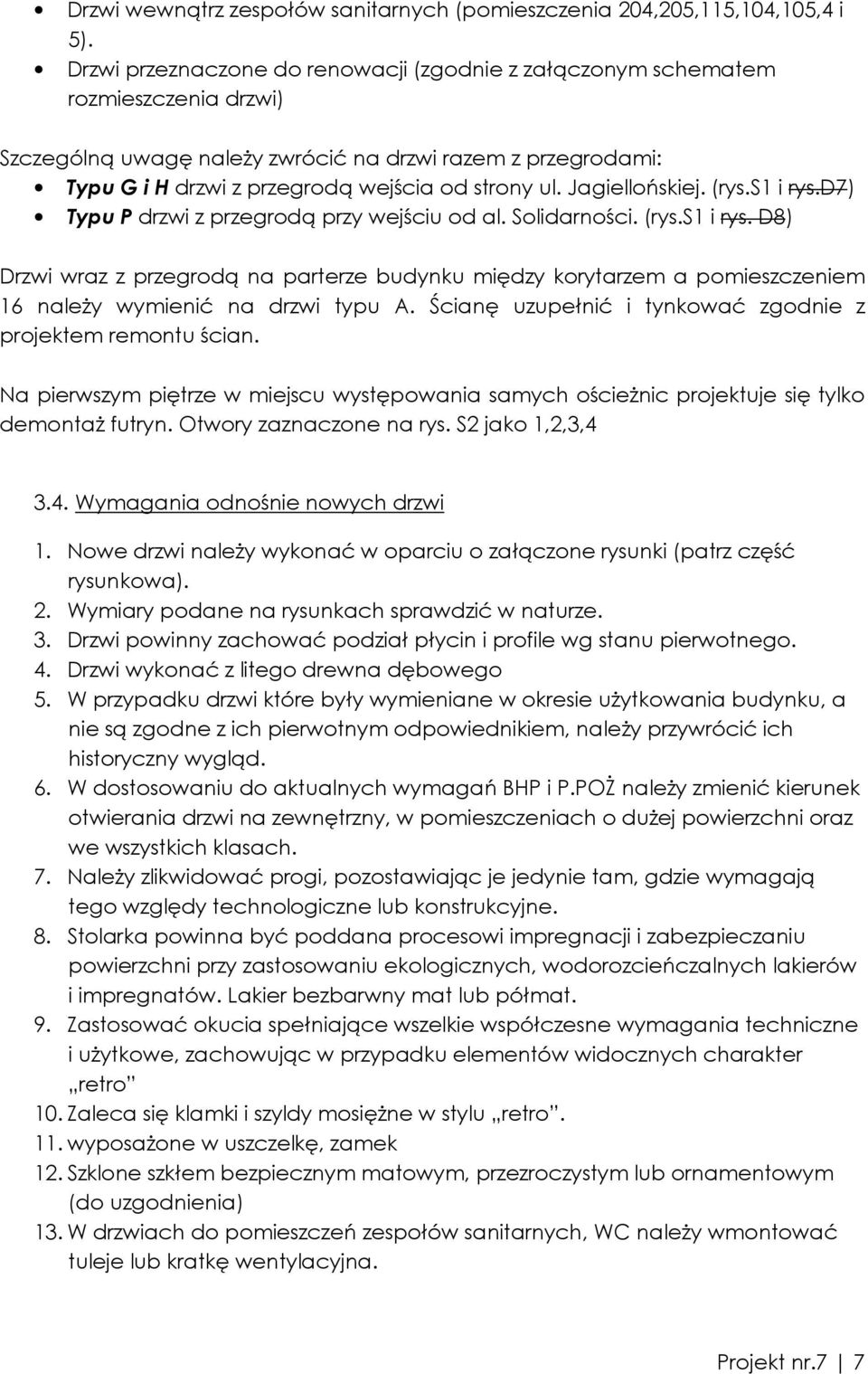 Jagiellońskiej. (rys.s1 i rys.d7) Typu P drzwi z przegrodą przy wejściu od al. Solidarności. (rys.s1 i rys. D8) Drzwi wraz z przegrodą na parterze budynku między korytarzem a pomieszczeniem 16 naleŝy wymienić na drzwi typu A.