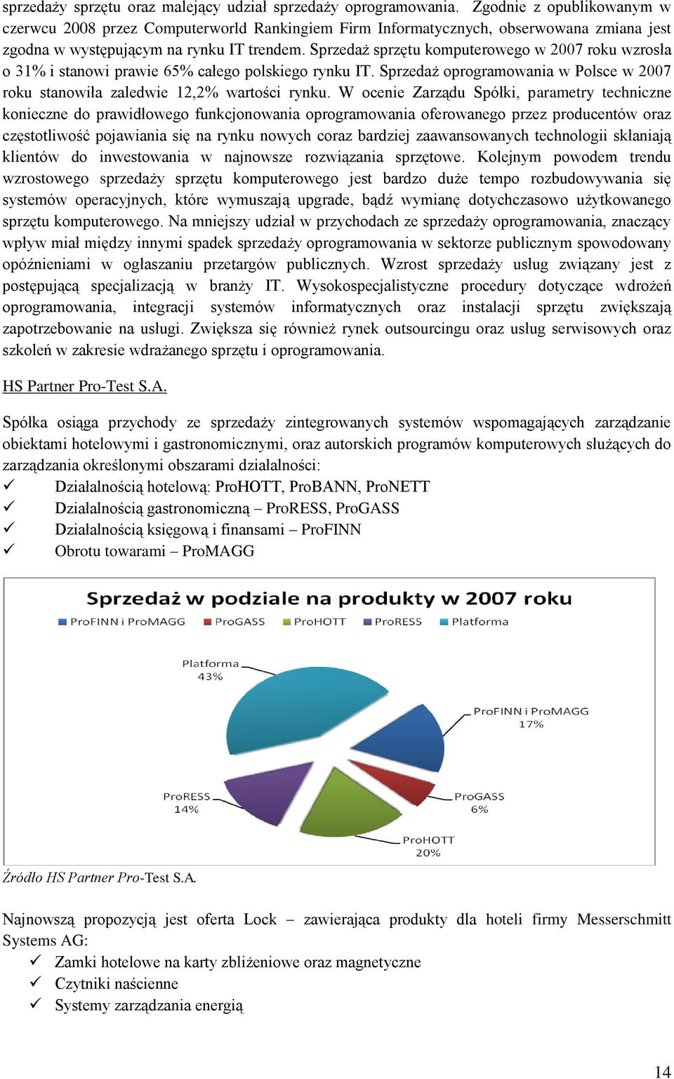 Sprzedaż sprzętu komputerowego w 2007 roku wzrosła o 31% i stanowi prawie 65% całego polskiego rynku IT. Sprzedaż oprogramowania w Polsce w 2007 roku stanowiła zaledwie 12,2% wartości rynku.