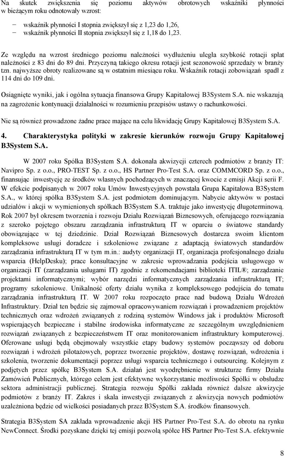 Przyczyną takiego okresu rotacji jest sezonowość sprzedaży w branży tzn. najwyższe obroty realizowane są w ostatnim miesiącu roku. Wskaźnik rotacji zobowiązań spadł z 114 dni do 109 dni.