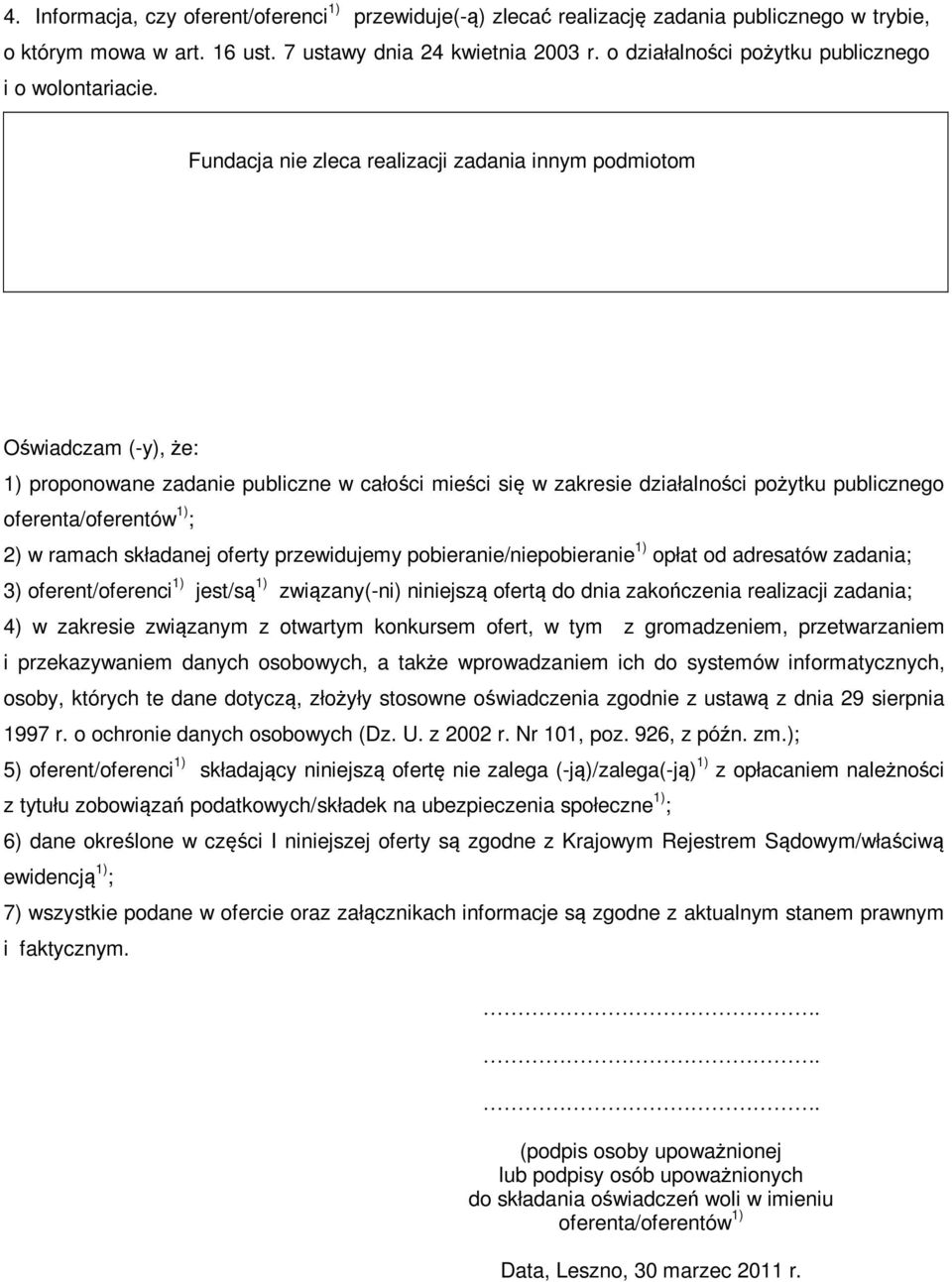 Fundacja nie zleca realizacji zadania innym podmiotom Oświadczam (y), że: 1) proponowane zadanie publiczne w całości mieści się w zakresie działalności pożytku publicznego oferenta/oferentów 1) ; 2)