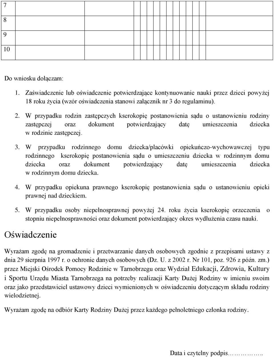 W przypadku rodzinnego domu dziecka/placówki opiekuńczo-wychowawczej typu rodzinnego kserokopię postanowienia sądu o umieszczeniu dziecka w rodzinnym domu dziecka oraz dokument potwierdzający datę