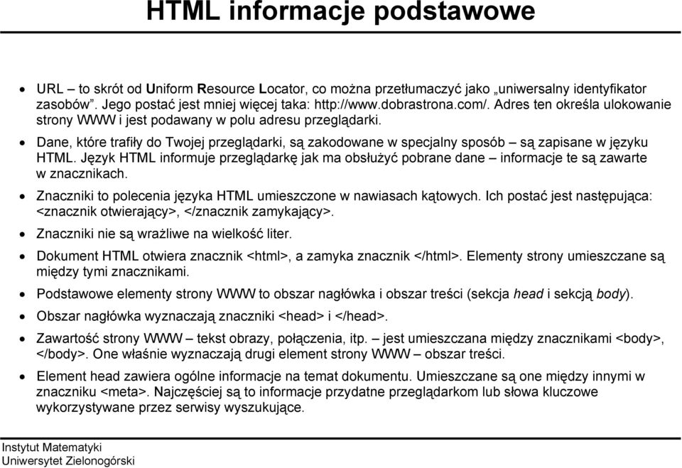 Język HTML informuje przeglądarkę jak ma obsłużyć pobrane dane informacje te są zawarte w znacznikach. Znaczniki to polecenia języka HTML umieszczone w nawiasach kątowych.