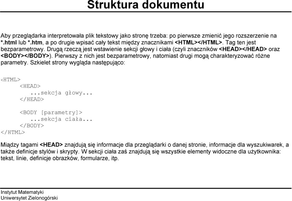 Pierwszy z nich jest bezparametrowy, natomiast drugi mogą charakteryzować różne parametry. Szkielet strony wygląda następująco: <HTML> <HEAD>...sekcja głowy... </HEAD> <BODY [parametry]>...sekcja ciała.