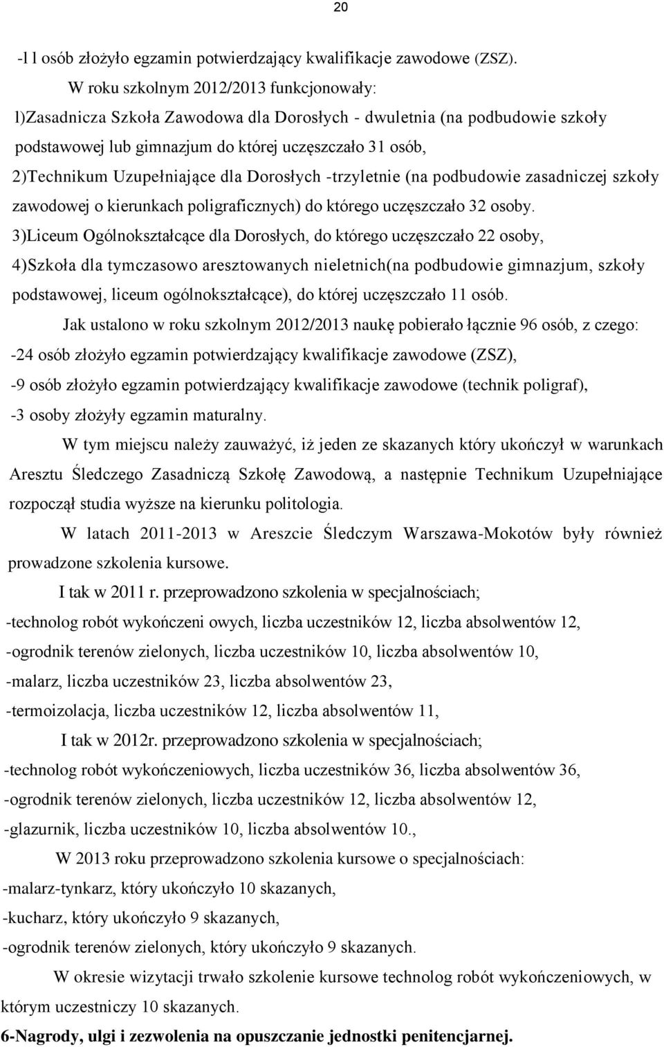 Uzupełniające dla Dorosłych -trzyletnie (na podbudowie zasadniczej szkoły zawodowej o kierunkach poligraficznych) do którego uczęszczało 32 osoby.