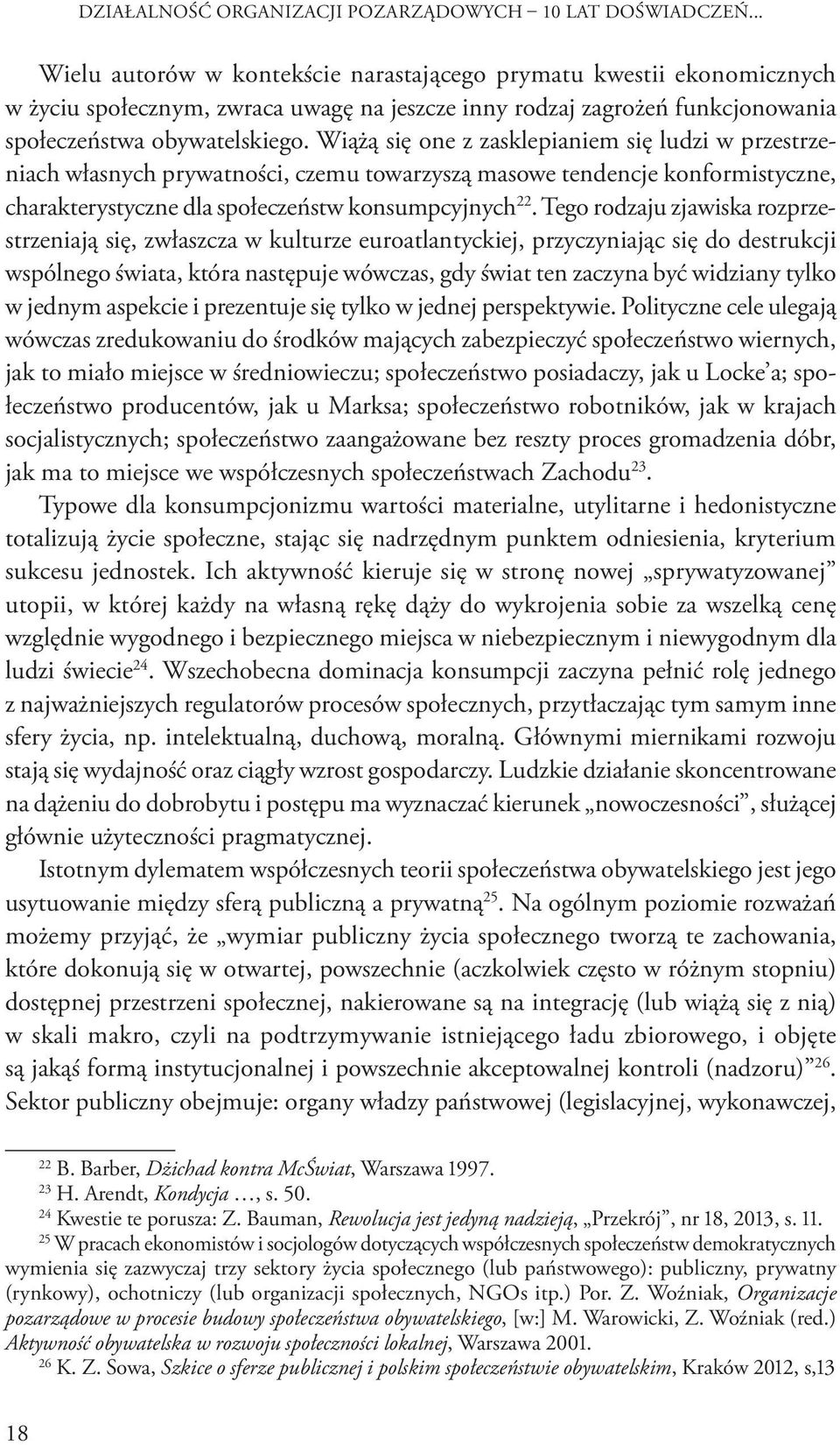 Wiążą się one z zasklepianiem się ludzi w przestrzeniach własnych prywatności, czemu towarzyszą masowe tendencje konformistyczne, charakterystyczne dla społeczeństw konsumpcyjnych 22.