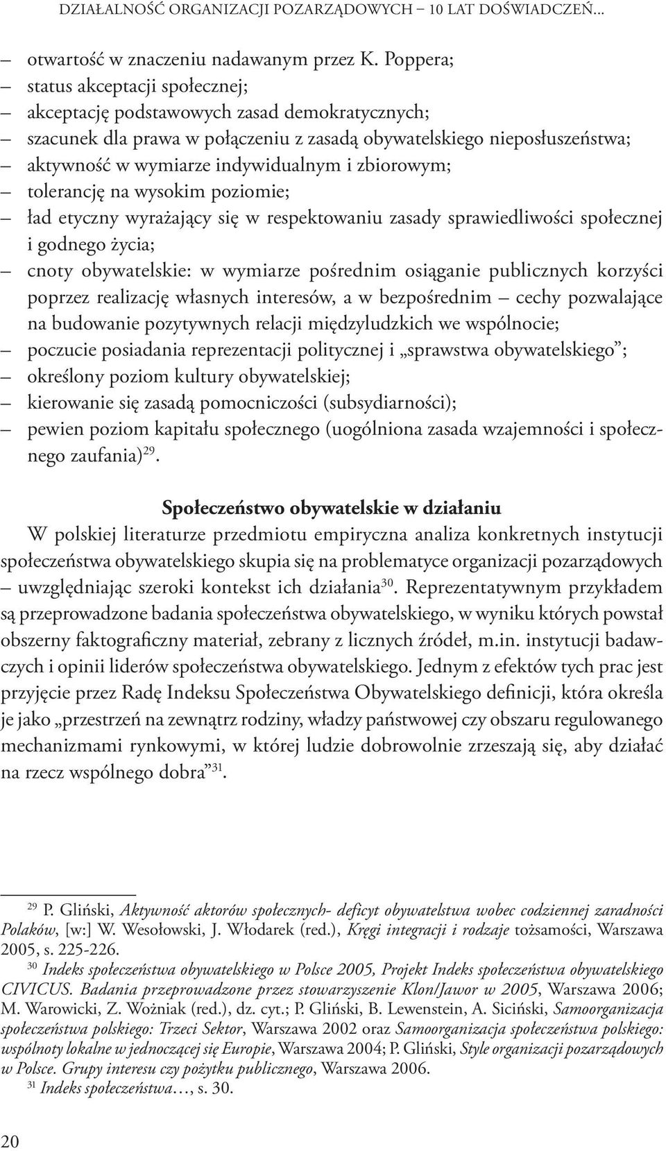 zbiorowym; tolerancję na wysokim poziomie; ład etyczny wyrażający się w respektowaniu zasady sprawiedliwości społecznej i godnego życia; cnoty obywatelskie: w wymiarze pośrednim osiąganie publicznych