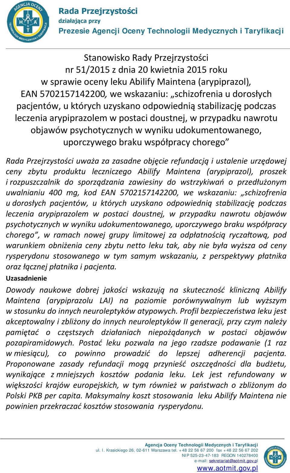 nawrotu objawów psychotycznych w wyniku udokumentowanego, uporczywego braku współpracy chorego Rada Przejrzystości uważa za zasadne objęcie refundacją i ustalenie urzędowej ceny zbytu produktu