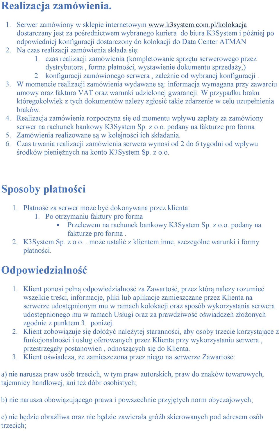 Na czas realizacji zamówienia składa się: 1. czas realizacji zamówienia (kompletowanie sprzętu serwerowego przez dystrybutora, forma płatności, wystawienie dokumentu sprzedaży,) 2.