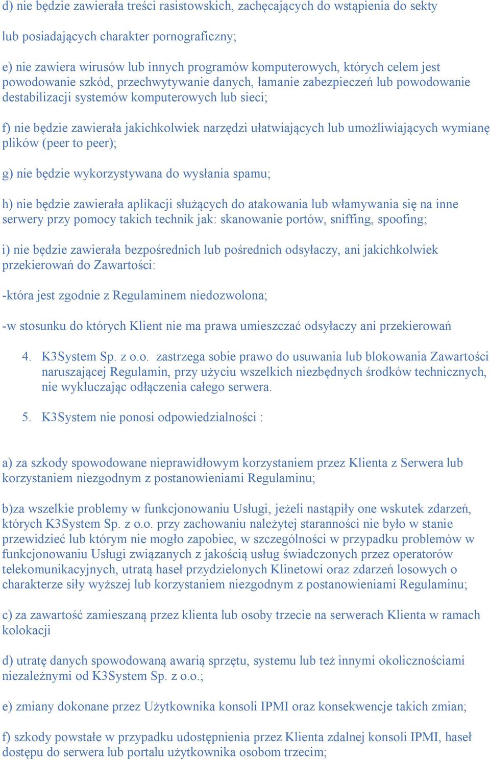 umożliwiających wymianę plików (peer to peer); g) nie będzie wykorzystywana do wysłania spamu; h) nie będzie zawierała aplikacji służących do atakowania lub włamywania się na inne serwery przy pomocy