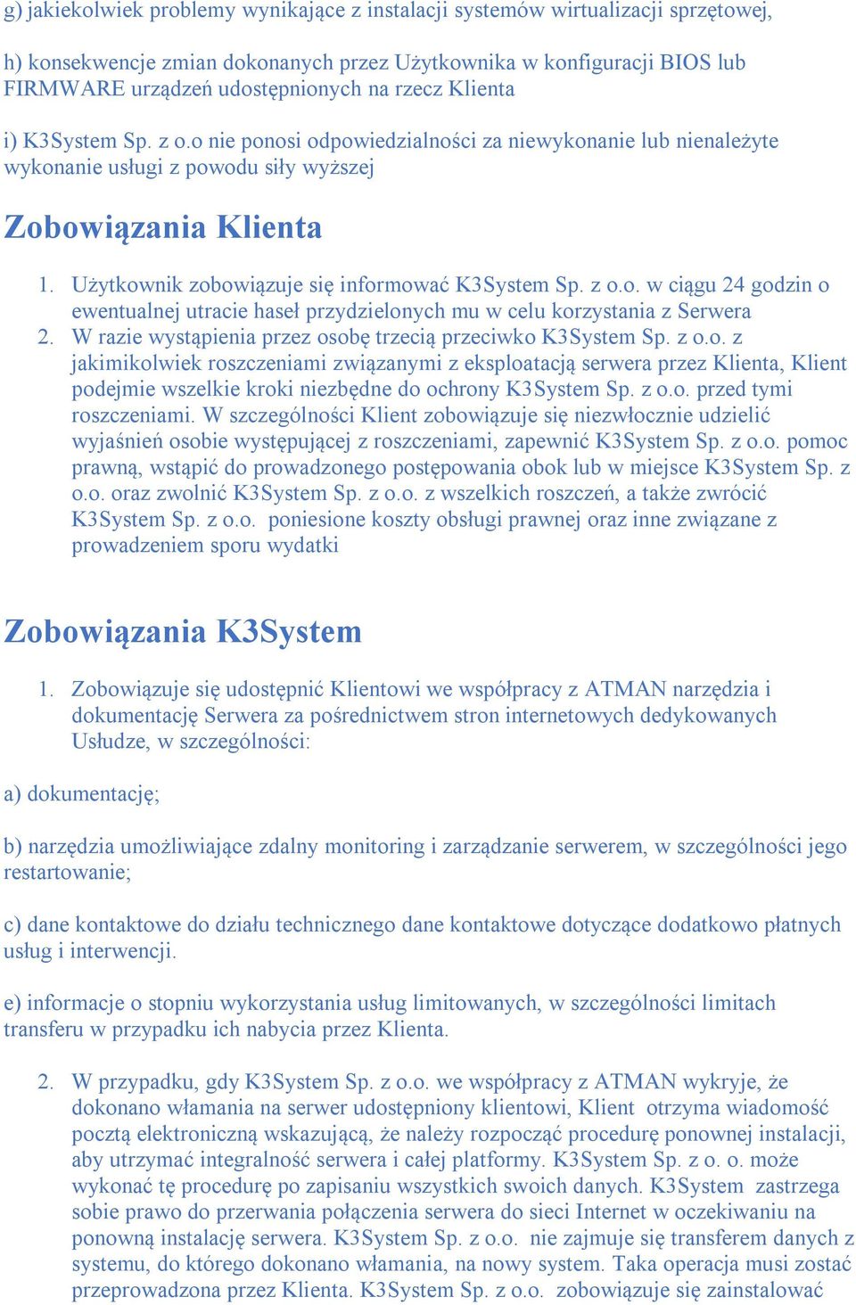 Użytkownik zobowiązuje się informować K3System Sp. z o.o. w ciągu 24 godzin o ewentualnej utracie haseł przydzielonych mu w celu korzystania z Serwera 2.