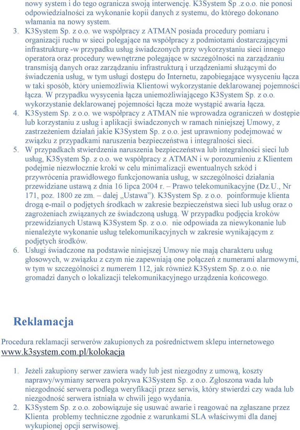 sieci innego operatora oraz procedury wewnętrzne polegające w szczególności na zarządzaniu transmisją danych oraz zarządzaniu infrastrukturą i urządzeniami służącymi do świadczenia usług, w tym