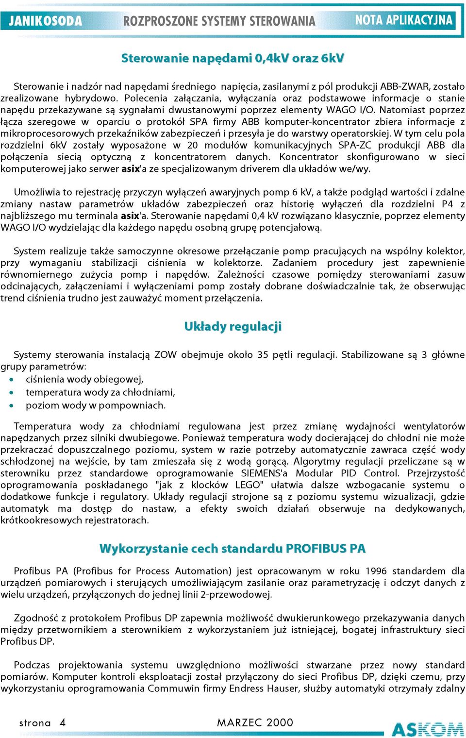 Natomiast poprzez łącza szeregowe w oparciu o protokół SPA firmy ABB komputer-koncentrator zbiera informacje z mikroprocesorowych przekaźników zabezpieczeń i przesyła je do warstwy operatorskiej.