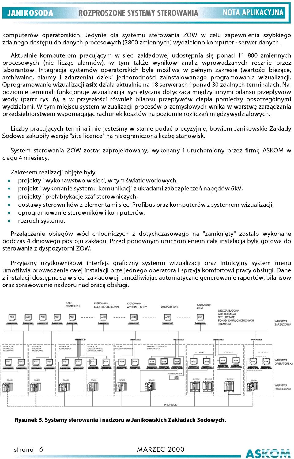 Aktualnie komputerom pracującym w sieci zakładowej udostępnia się ponad 11 800 zmiennych procesowych (nie licząc alarmów), w tym także wyników analiz wprowadzanych ręcznie przez laborantów.