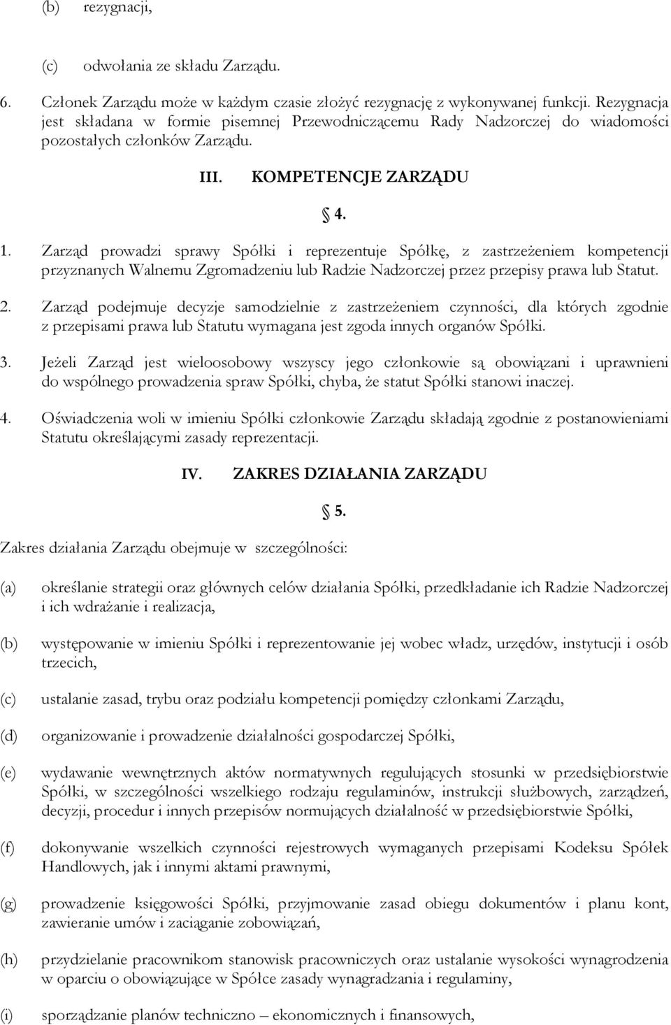 Zarząd prowadzi sprawy Spółki i reprezentuje Spółkę, z zastrzeżeniem kompetencji przyznanych Walnemu Zgromadzeniu lub Radzie Nadzorczej przez przepisy prawa lub Statut. 2.