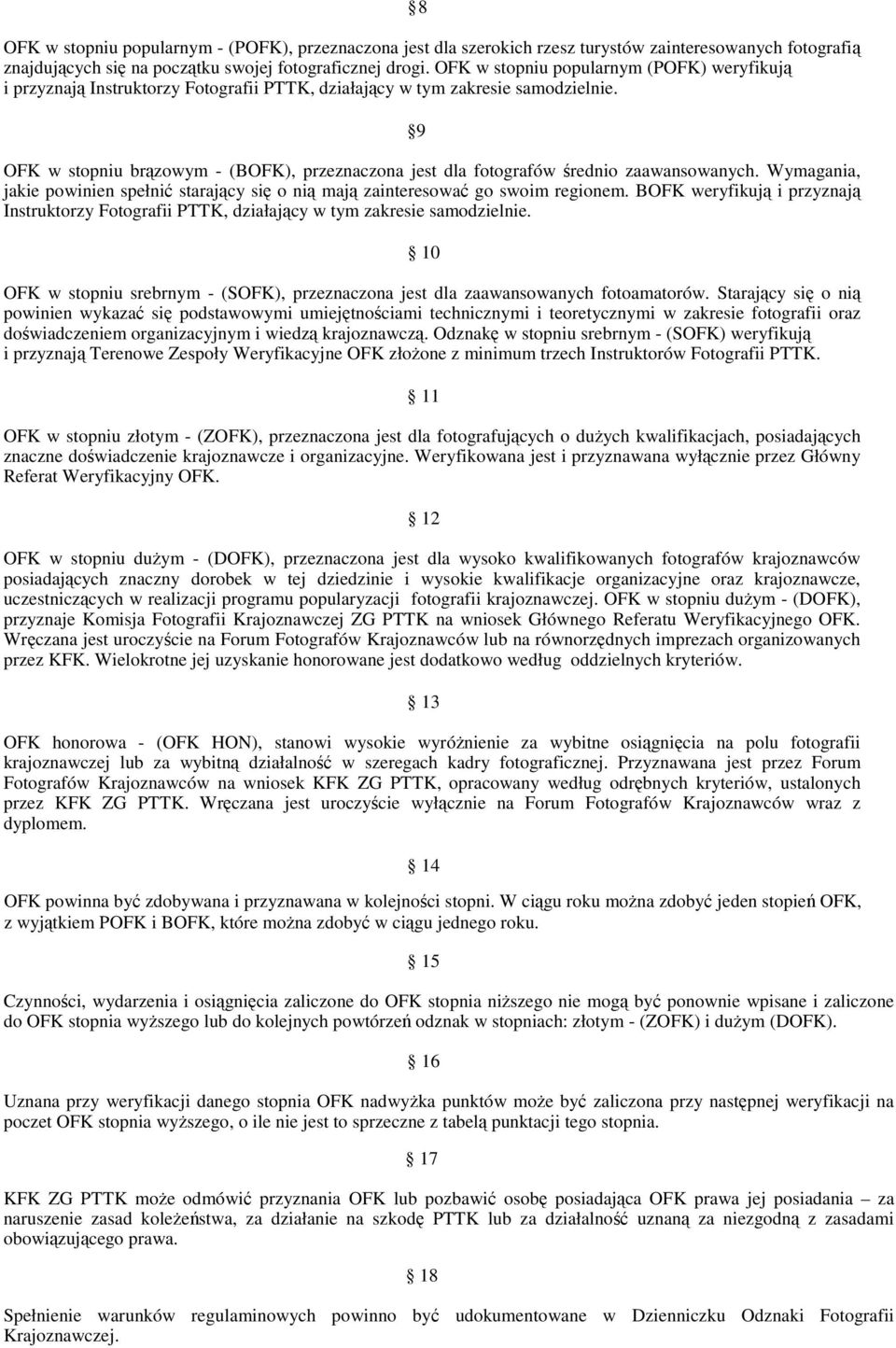 9 OFK w stopniu brązowym - (BOFK), przeznaczona jest dla fotografów średnio zaawansowanych. Wymagania, jakie powinien spełnić starający się o nią mają zainteresować go swoim regionem.