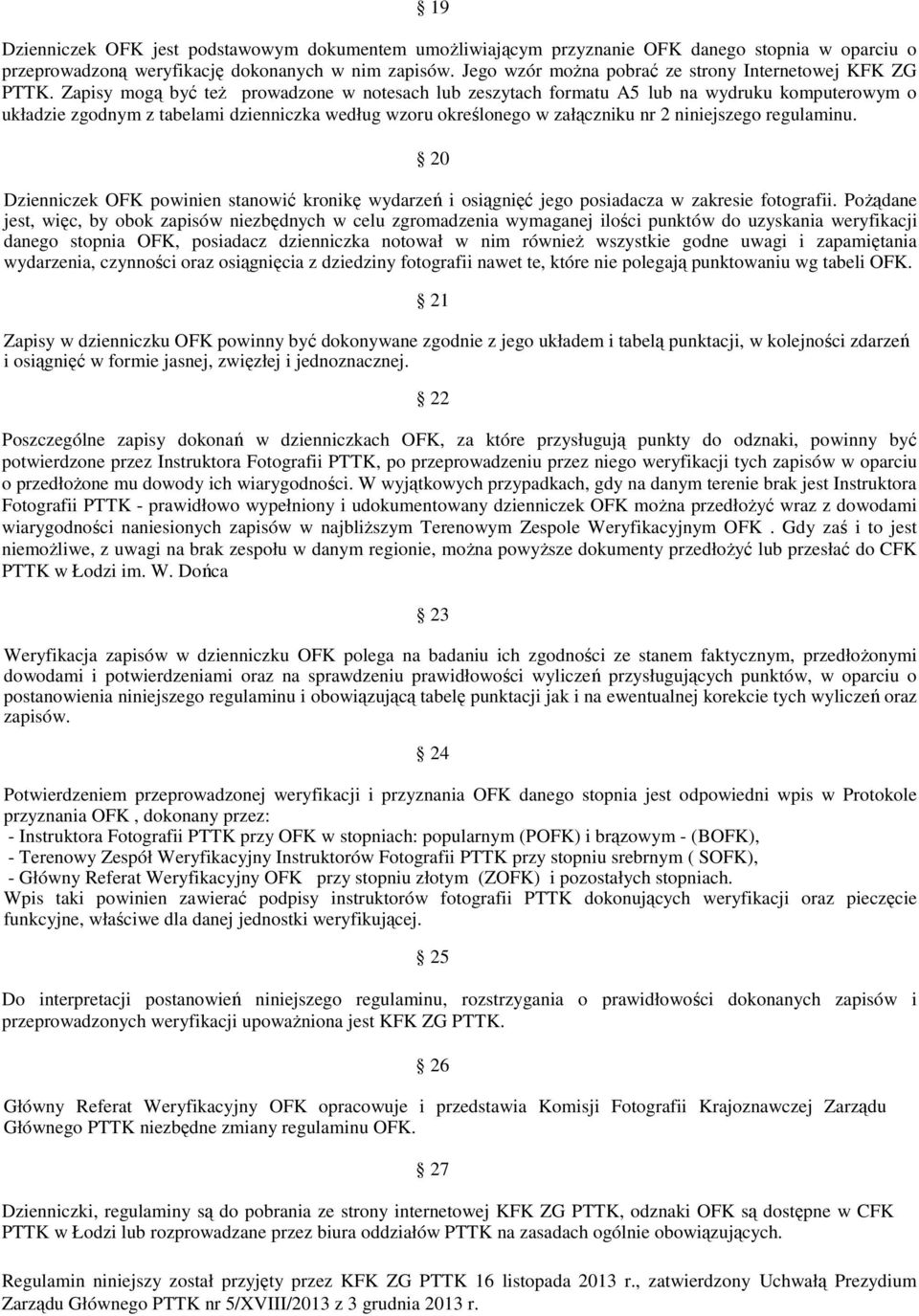 Zapisy mogą być też prowadzone w notesach lub zeszytach formatu A5 lub na wydruku komputerowym o układzie zgodnym z tabelami dzienniczka według wzoru określonego w załączniku nr 2 niniejszego