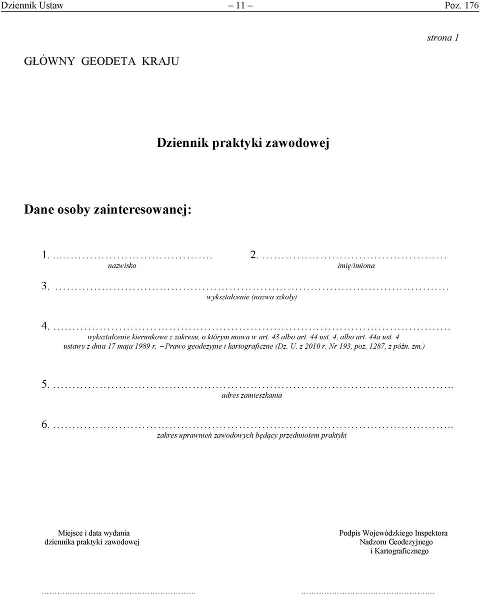 4 ustawy z dnia 17 maja 1989 r. Prawo geodezyjne i kartograficzne (Dz. U. z 2010 r. Nr 193, poz. 1287, z późn. zm.) 5... adres zamieszkania 6.