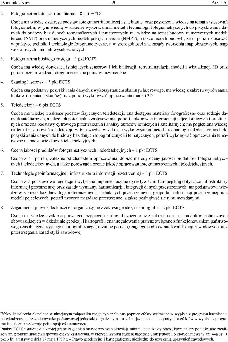 zakresie wykorzystania metod i technologii fotogrametrycznych do pozyskiwania danych do budowy baz danych topograficznych i tematycznych; ma wiedzę na temat budowy numerycznych modeli terenu (NMT)