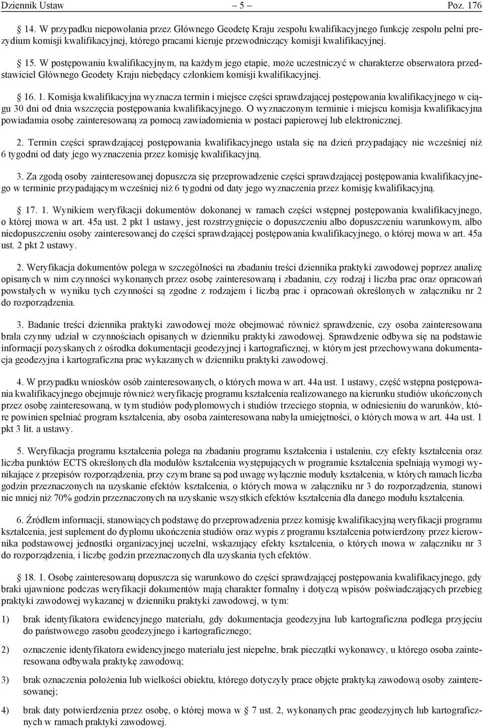 15. W postępowaniu kwalifikacyjnym, na każdym jego etapie, może uczestniczyć w charakterze obserwatora przedstawiciel Głównego Geodety Kraju niebędący członkiem komisji kwalifikacyjnej. 16