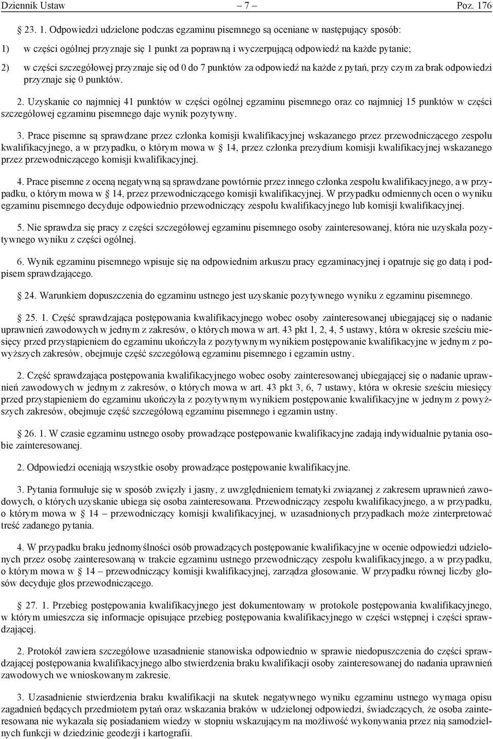 Odpowiedzi udzielone podczas egzaminu pisemnego są oceniane w następujący sposób: 1) w części ogólnej przyznaje się 1 punkt za poprawną i wyczerpującą odpowiedź na każde pytanie; 2) w części