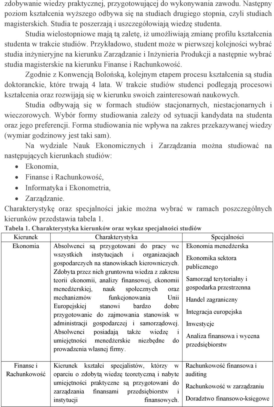 Przykładowo, student może w pierwszej kolejności wybrać studia inżynieryjne na kierunku Zarządzanie i Inżynieria Produkcji a następnie wybrać studia magisterskie na kierunku Finanse i Rachunkowość.