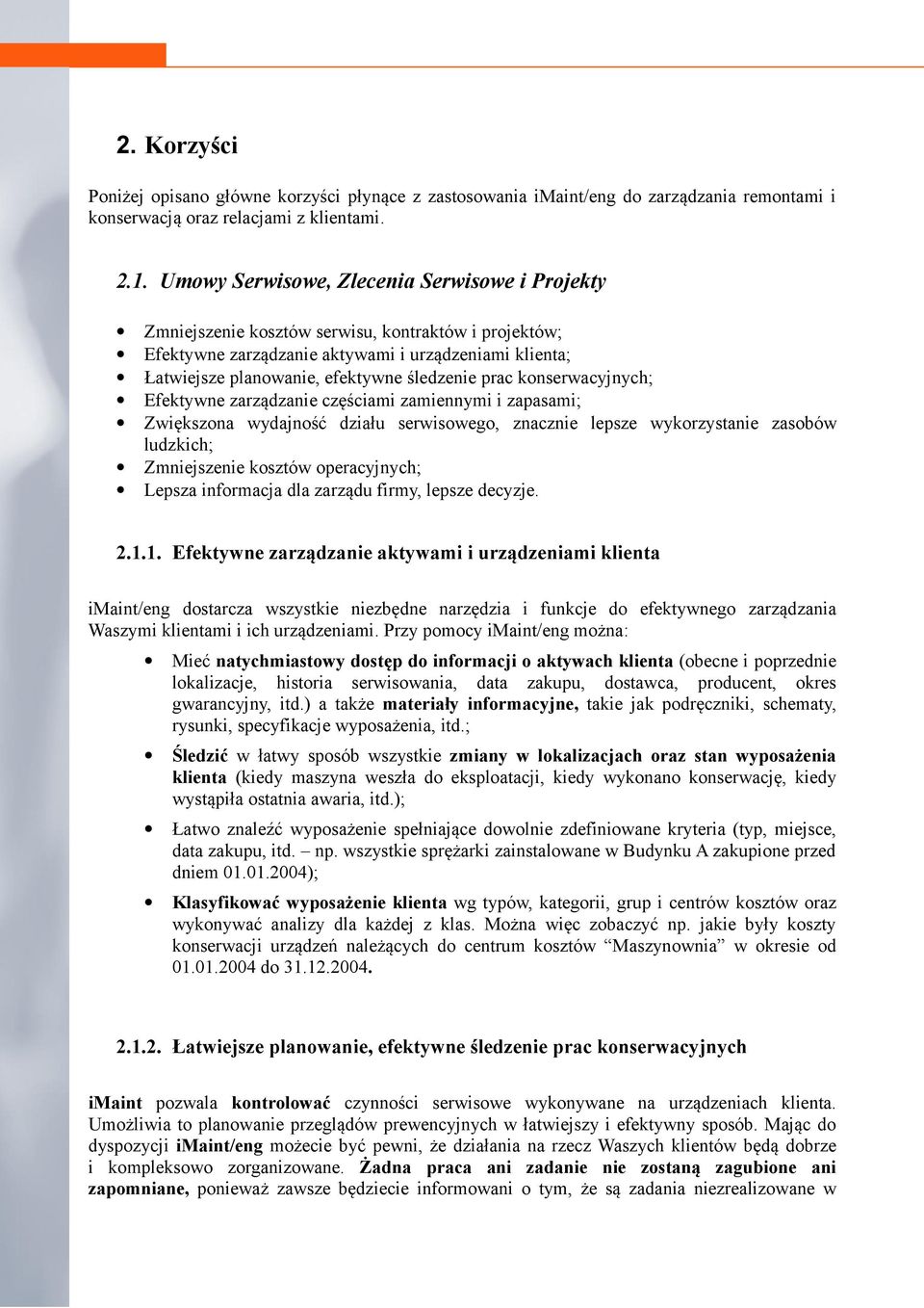 prac konserwacyjnych; Efektywne zarządzanie częściami zamiennymi i zapasami; Zwiększona wydajność działu serwisowego, znacznie lepsze wykorzystanie zasobów ludzkich; Zmniejszenie kosztów