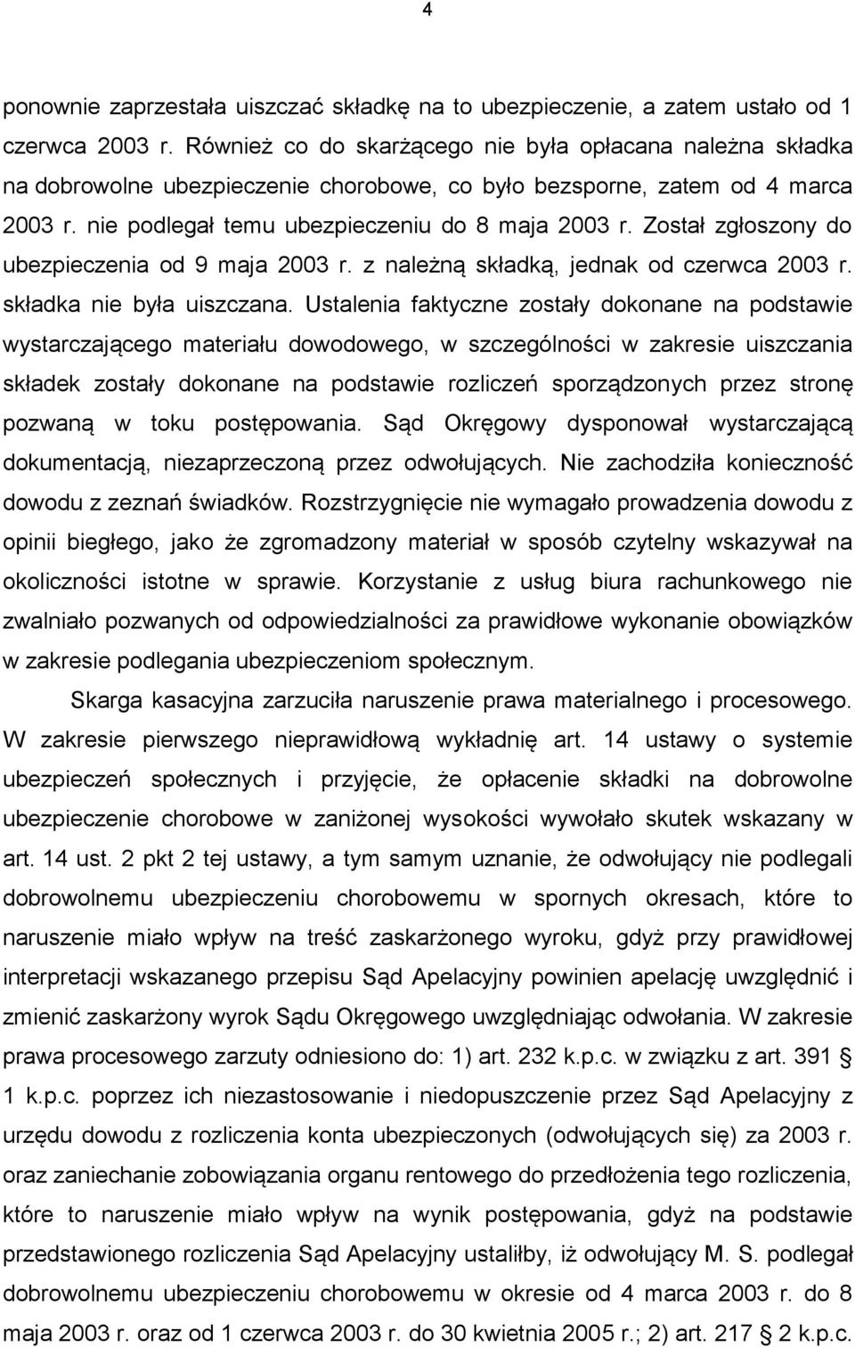 Został zgłoszony do ubezpieczenia od 9 maja 2003 r. z należną składką, jednak od czerwca 2003 r. składka nie była uiszczana.