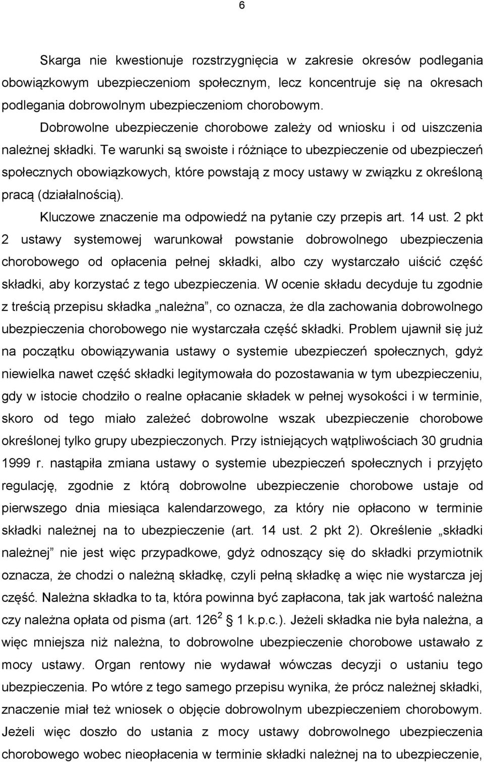 Te warunki są swoiste i różniące to ubezpieczenie od ubezpieczeń społecznych obowiązkowych, które powstają z mocy ustawy w związku z określoną pracą (działalnością).