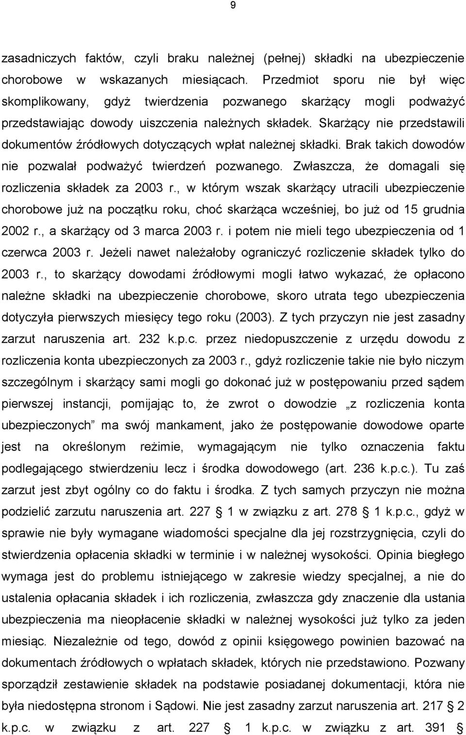 Skarżący nie przedstawili dokumentów źródłowych dotyczących wpłat należnej składki. Brak takich dowodów nie pozwalał podważyć twierdzeń pozwanego.