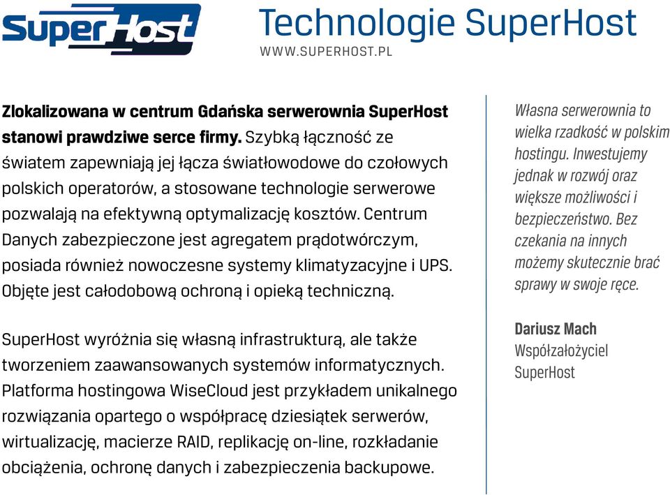 Centrum Danych zabezpieczone jest agregatem prądotwórczym, posiada również nowoczesne systemy klimatyzacyjne i UPS. Objęte jest całodobową ochroną i opieką techniczną.