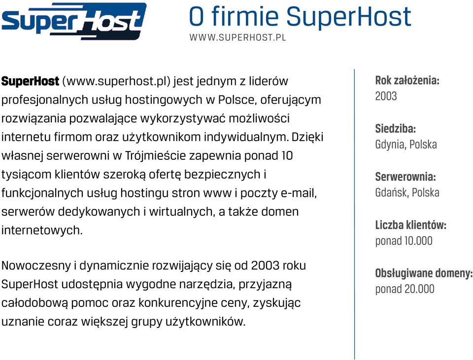 Dzięki własnej serwerowni w Trójmieście zapewnia ponad 10 tysiącom klientów szeroką ofertę bezpiecznych i funkcjonalnych usług hostingu stron www i poczty e-mail, serwerów dedykowanych i