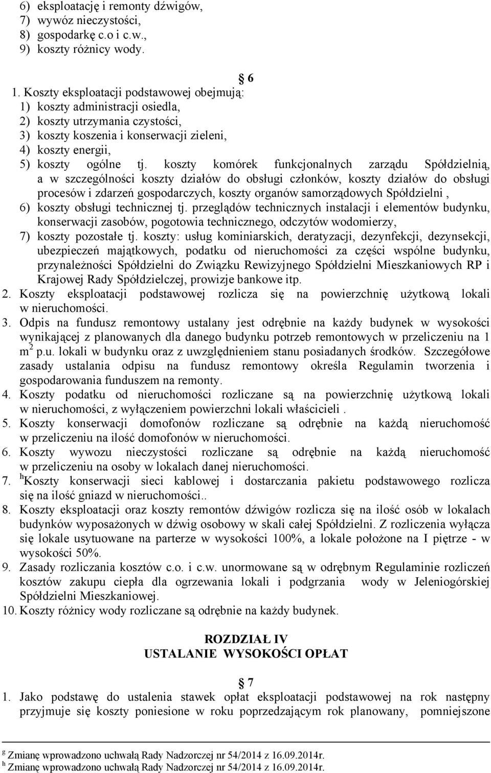 koszty komórek funkcjonalnych zarządu Spółdzielnią, a w szczególności koszty działów do obsługi członków, koszty działów do obsługi procesów i zdarzeń gospodarczych, koszty organów samorządowych