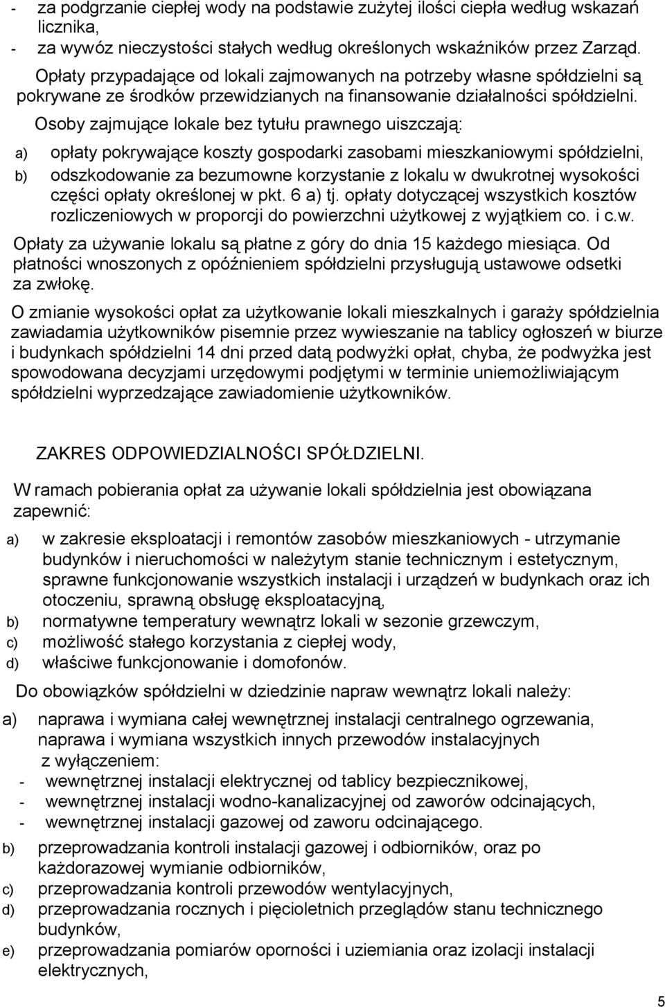 Osoby zajmujące lokale bez tytułu prawnego uiszczają: a) opłaty pokrywające koszty gospodarki zasobami mieszkaniowymi spółdzielni, b) odszkodowanie za bezumowne korzystanie z lokalu w dwukrotnej