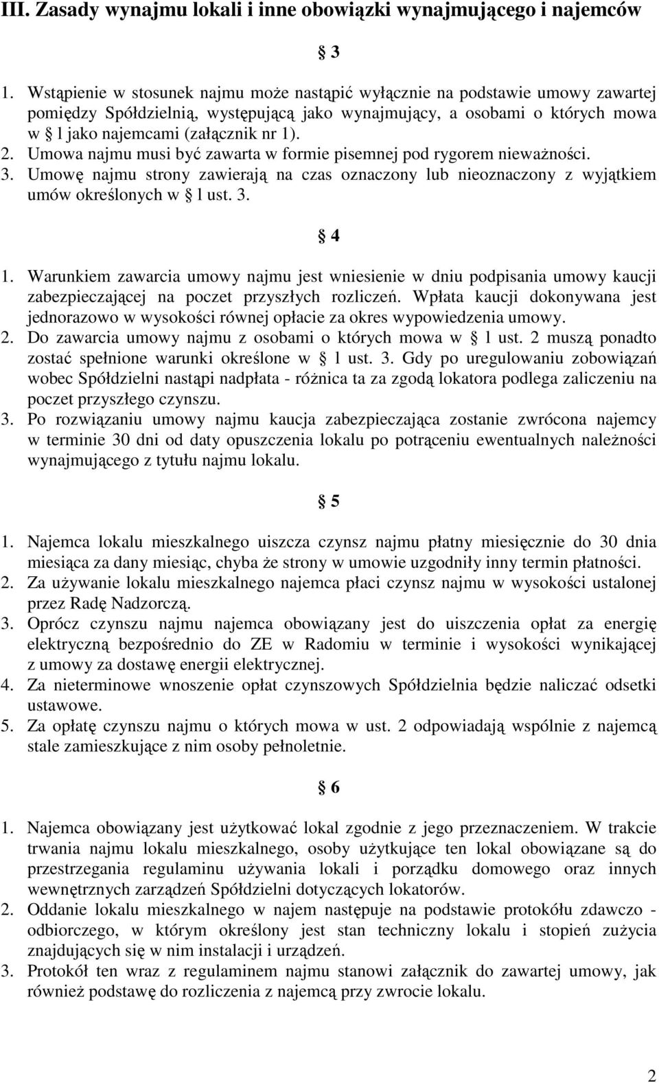 Umowa najmu musi być zawarta w formie pisemnej pod rygorem niewaŝności. 3. Umowę najmu strony zawierają na czas oznaczony lub nieoznaczony z wyjątkiem umów określonych w l ust. 3. 4 1.