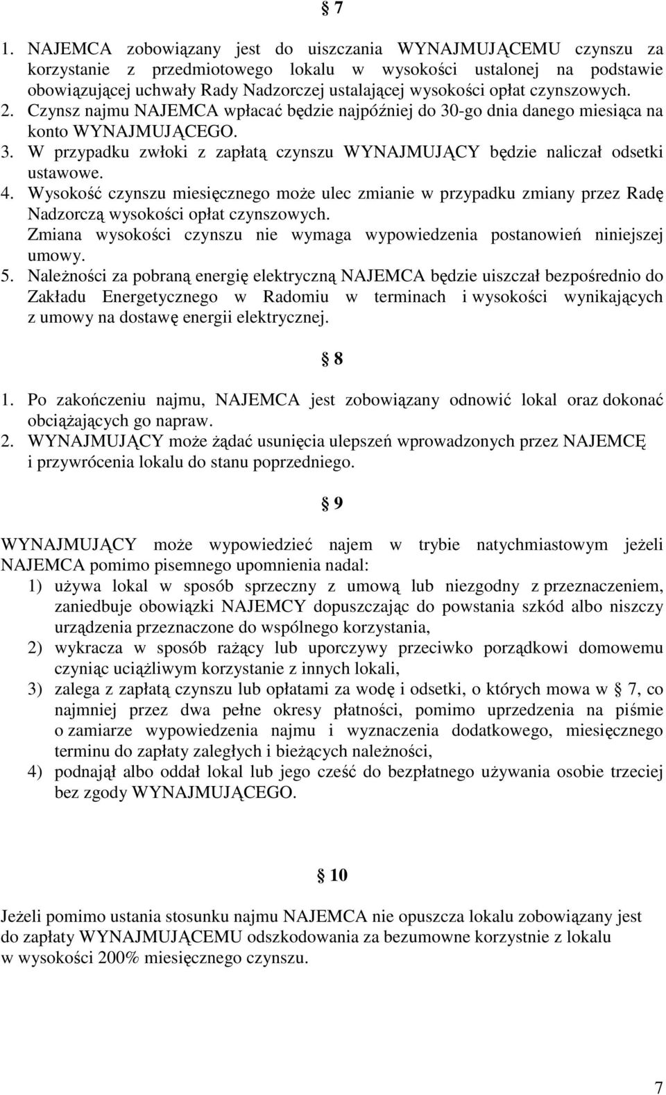 4. Wysokość czynszu miesięcznego moŝe ulec zmianie w przypadku zmiany przez Radę Nadzorczą wysokości opłat czynszowych. Zmiana wysokości czynszu nie wymaga wypowiedzenia postanowień niniejszej umowy.