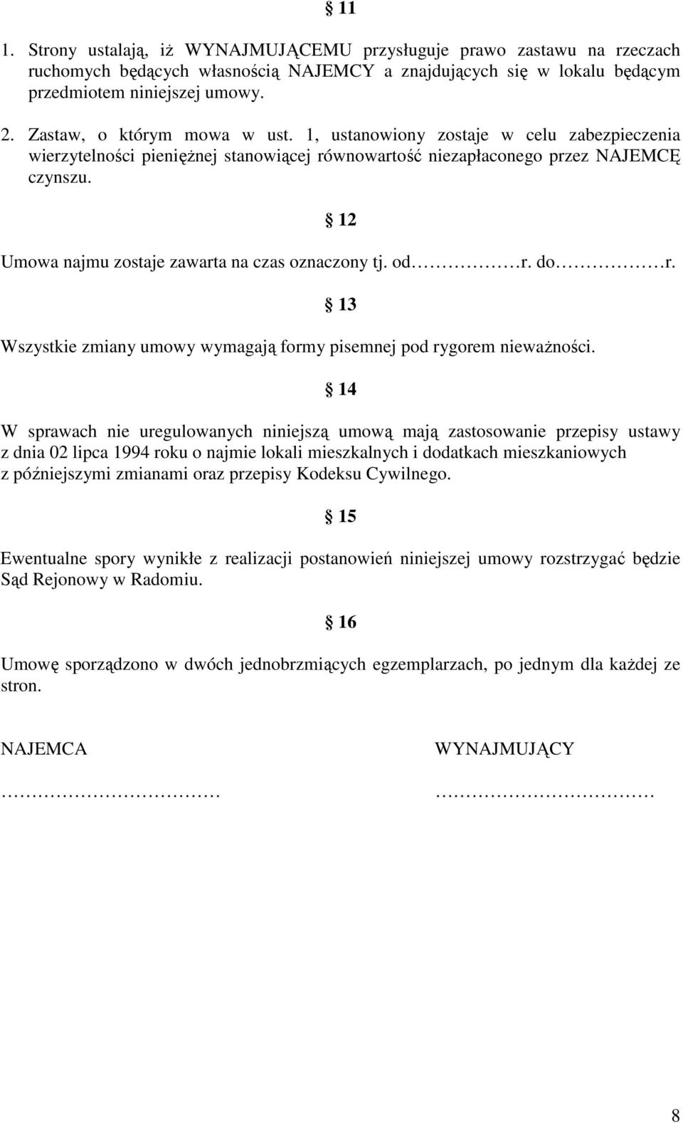 12 Umowa najmu zostaje zawarta na czas oznaczony tj. od r. do r. 13 Wszystkie zmiany umowy wymagają formy pisemnej pod rygorem niewaŝności.