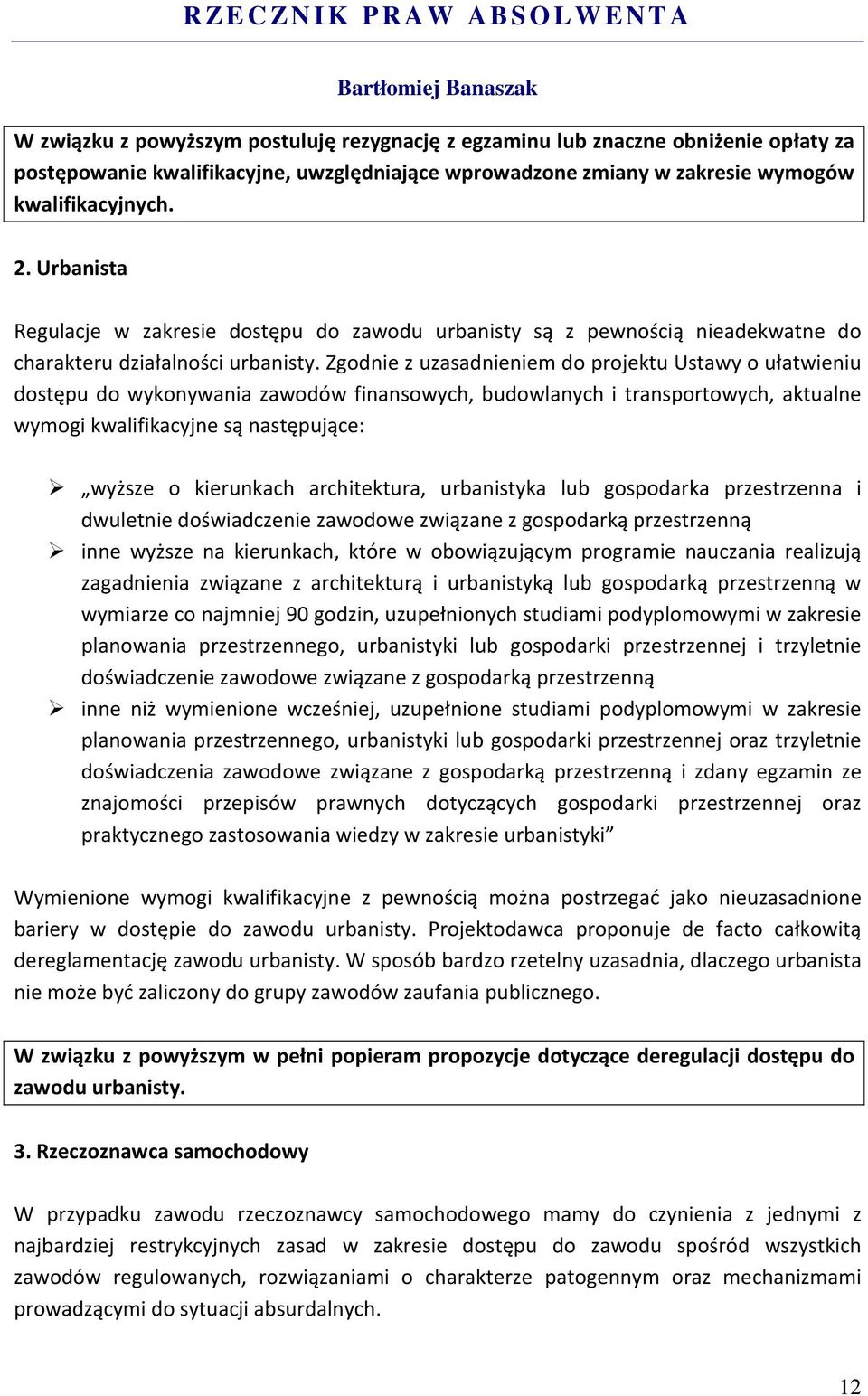 Zgodnie z uzasadnieniem do projektu Ustawy o ułatwieniu dostępu do wykonywania zawodów finansowych, budowlanych i transportowych, aktualne wymogi kwalifikacyjne są następujące: wyższe o kierunkach