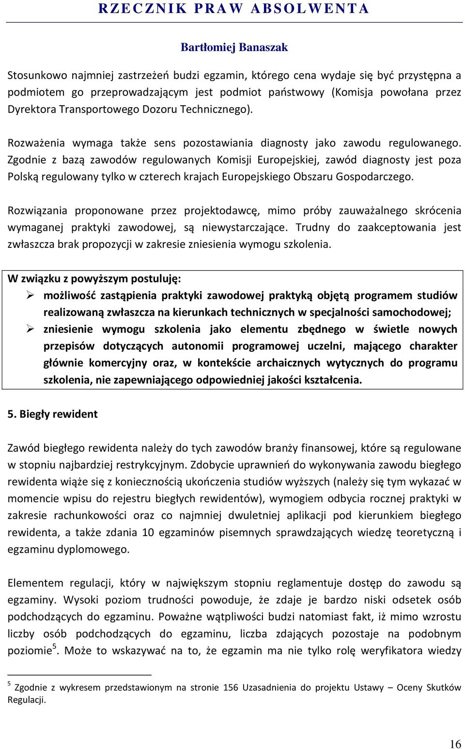 Zgodnie z bazą zawodów regulowanych Komisji Europejskiej, zawód diagnosty jest poza Polską regulowany tylko w czterech krajach Europejskiego Obszaru Gospodarczego.